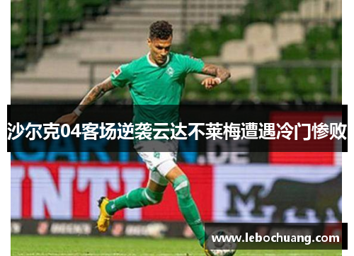 沙尔克04客场逆袭云达不莱梅遭遇冷门惨败