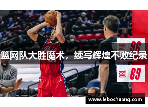 篮网队大胜魔术，续写辉煌不败纪录