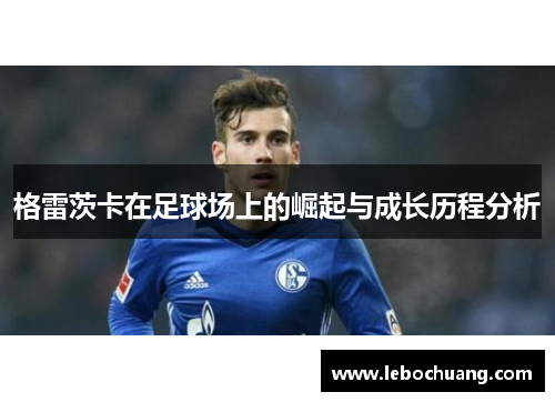 格雷茨卡在足球场上的崛起与成长历程分析