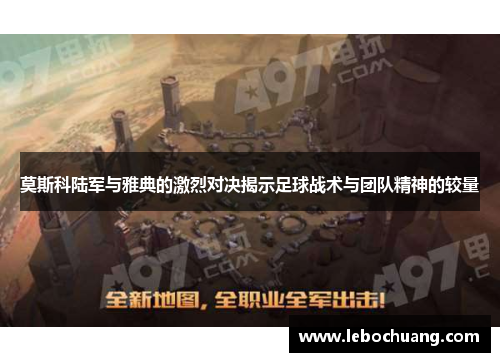 莫斯科陆军与雅典的激烈对决揭示足球战术与团队精神的较量