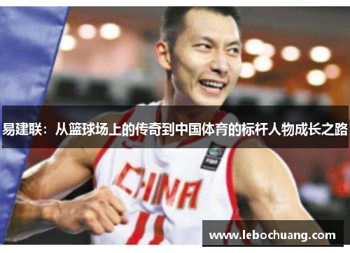 易建联：从篮球场上的传奇到中国体育的标杆人物成长之路