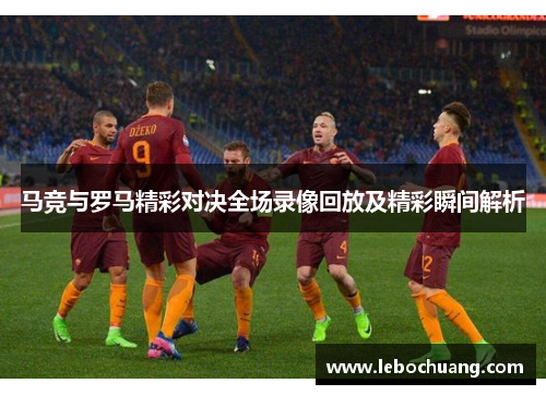 马竞与罗马精彩对决全场录像回放及精彩瞬间解析